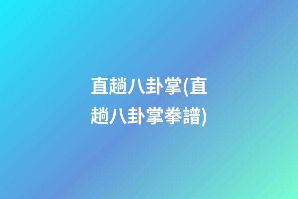 直趟八卦掌(直趟八卦掌拳譜)