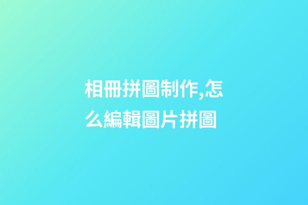 相冊拼圖制作,怎么編輯圖片拼圖-第1張-觀點-玄機派