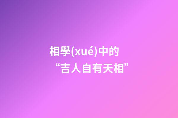 相學(xué)中的“吉人自有天相”