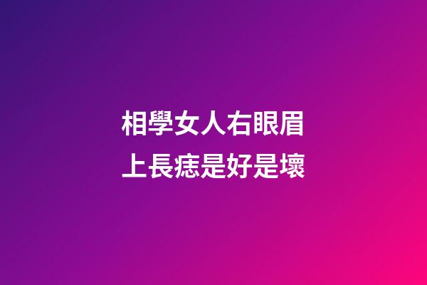 相學女人右眼眉上長痣是好是壞