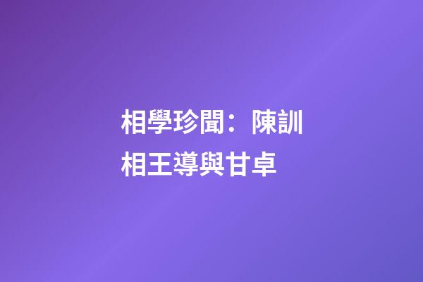 相學珍聞：陳訓相王導與甘卓