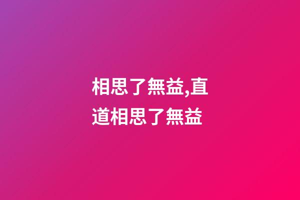 相思了無益,直道相思了無益-第1張-觀點-玄機(jī)派
