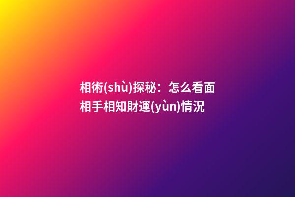 相術(shù)探秘：怎么看面相手相知財運(yùn)情況