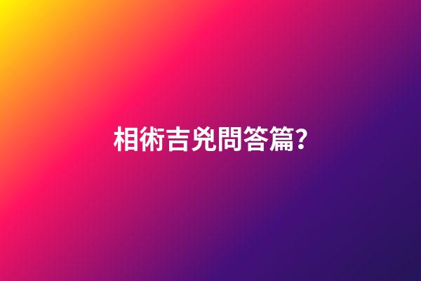 相術吉兇問答篇？