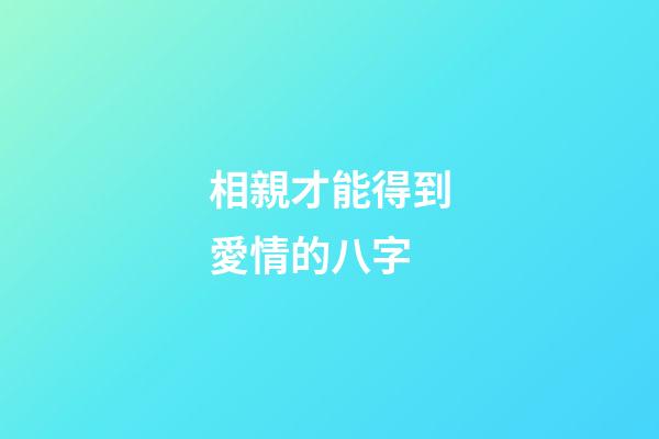 相親才能得到愛情的八字