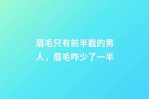 眉毛只有前半截的男人，眉毛咋少了一半-第1張-觀點-玄機派