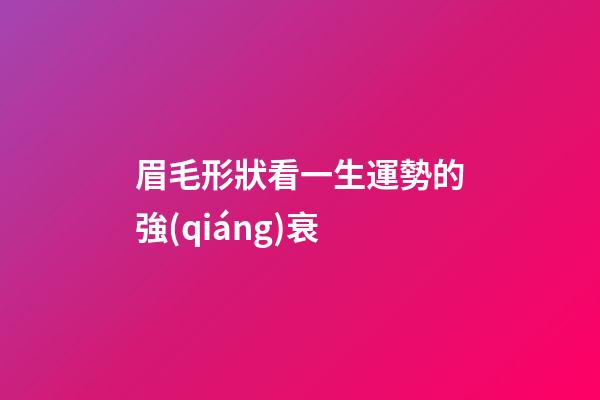 眉毛形狀看一生運勢的強(qiáng)衰