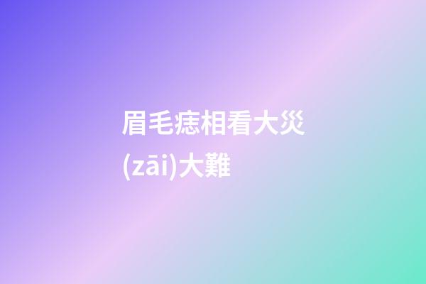 眉毛痣相看大災(zāi)大難