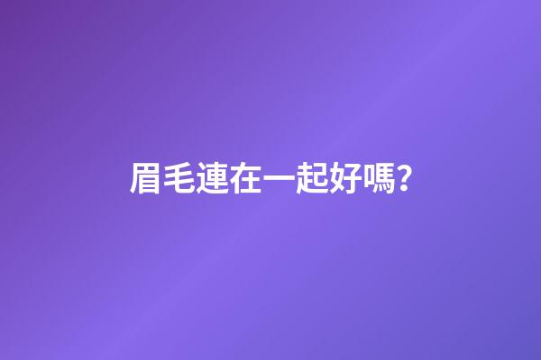 眉毛連在一起好嗎？