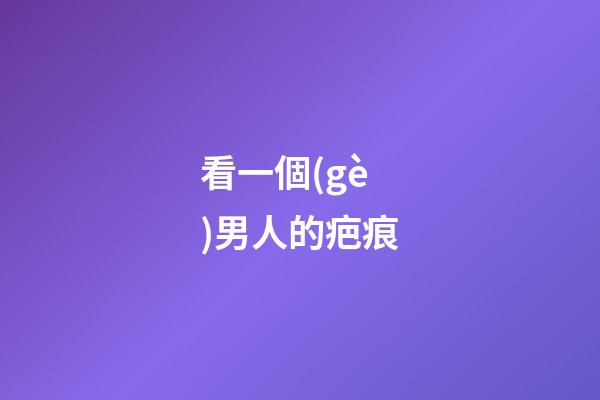 看一個(gè)男人的疤痕