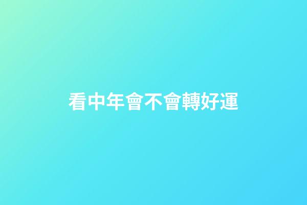 看中年會不會轉好運