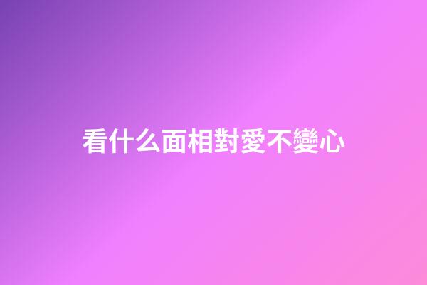 看什么面相對愛不變心