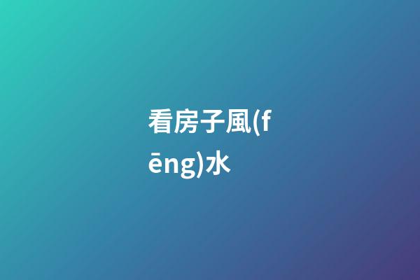 看房子風(fēng)水