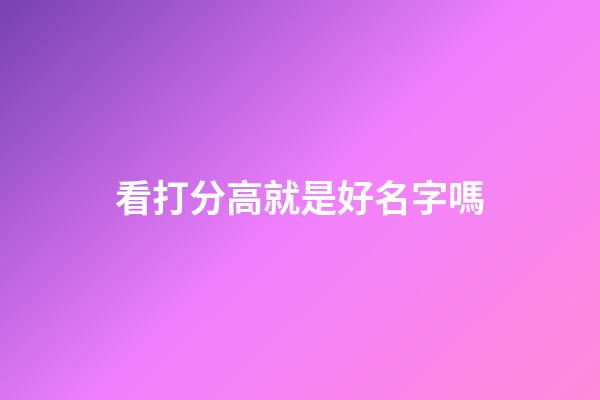 看打分高就是好名字嗎