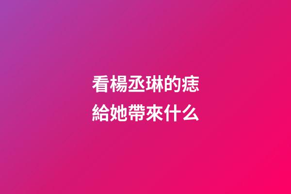 看楊丞琳的痣給她帶來什么