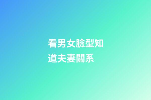 看男女臉型知道夫妻關系