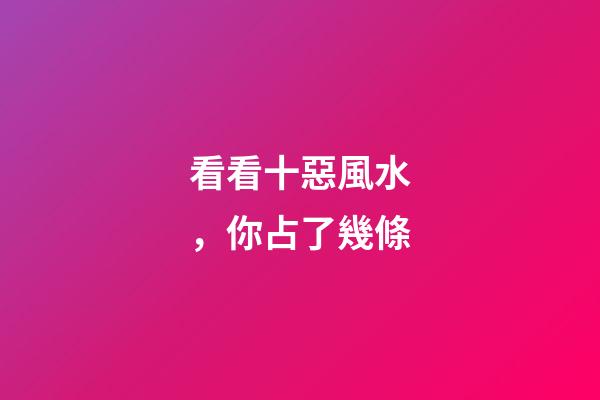 看看十惡風水，你占了幾條