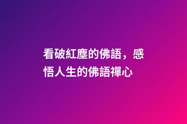 看破紅塵的佛語，感悟人生的佛語禪心-第1張-觀點-玄機派