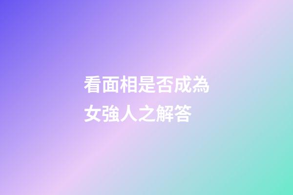 看面相是否成為女強人之解答