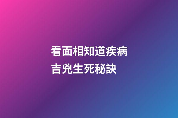看面相知道疾病吉兇生死秘訣