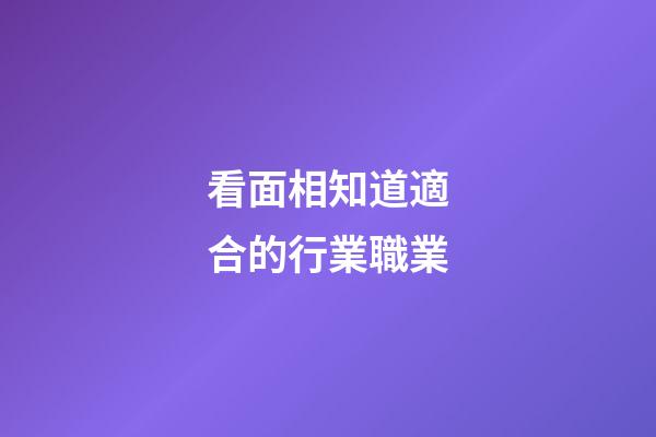 看面相知道適合的行業職業
