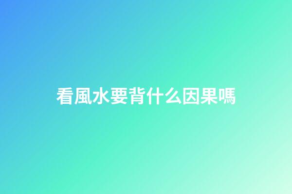 看風水要背什么因果嗎