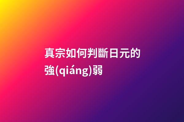 真宗如何判斷日元的強(qiáng)弱