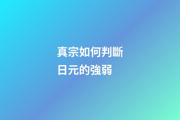 真宗如何判斷日元的強弱