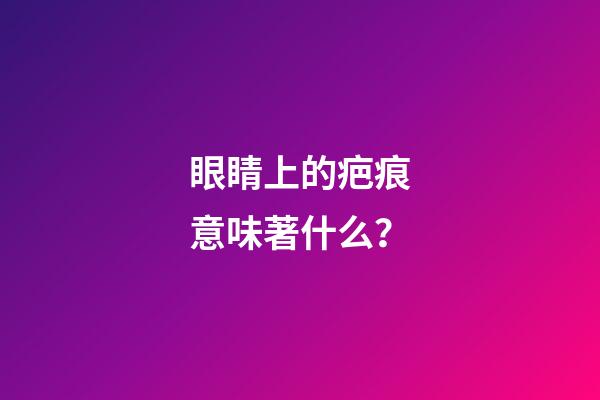 眼睛上的疤痕意味著什么？