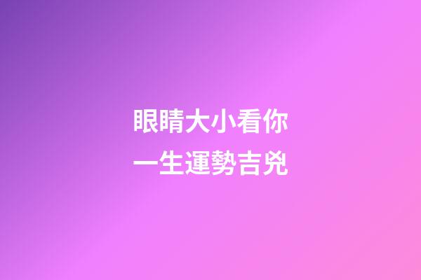 眼睛大小看你一生運勢吉兇