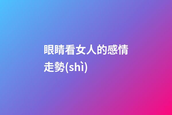 眼睛看女人的感情走勢(shì)