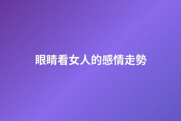 眼睛看女人的感情走勢