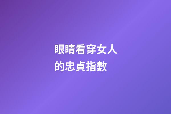 眼睛看穿女人的忠貞指數