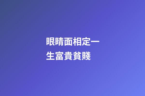 眼睛面相定一生富貴貧賤