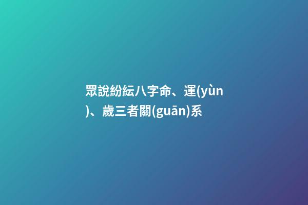 眾說紛紜八字命、運(yùn)、歲三者關(guān)系