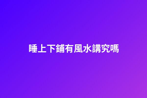 睡上下鋪有風水講究嗎