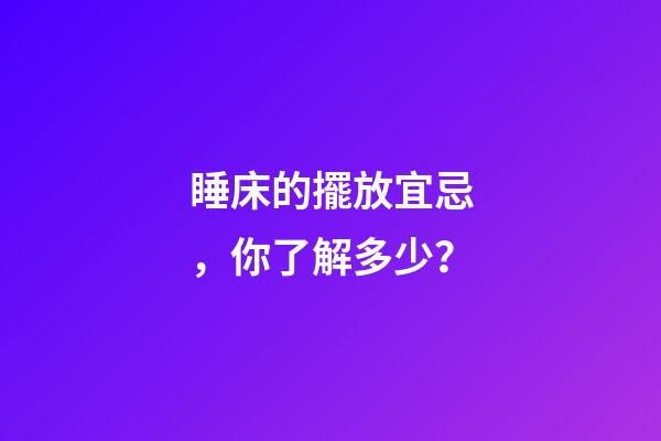 睡床的擺放宜忌，你了解多少？
