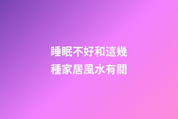 睡眠不好和這幾種家居風水有關