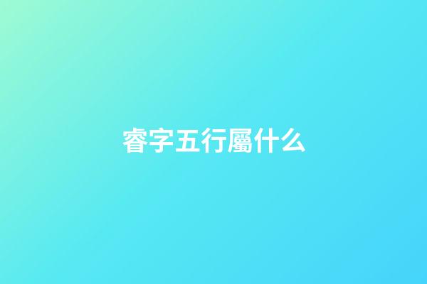 睿字五行屬什么