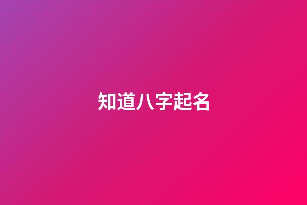 知道八字起名(根據(jù)八字取名字是不是好一點)-第1張-寶寶起名-玄機派