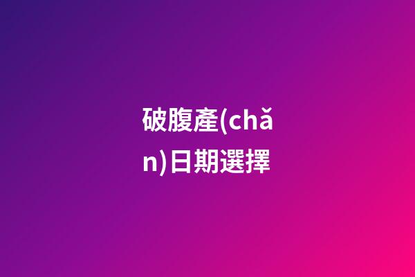 破腹產(chǎn)日期選擇