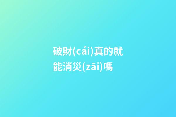 破財(cái)真的就能消災(zāi)嗎