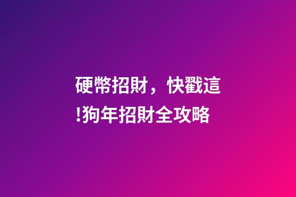 硬幣招財，快戳這!狗年招財全攻略-第1張-觀點-玄機派