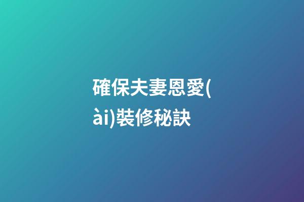 確保夫妻恩愛(ài)裝修秘訣