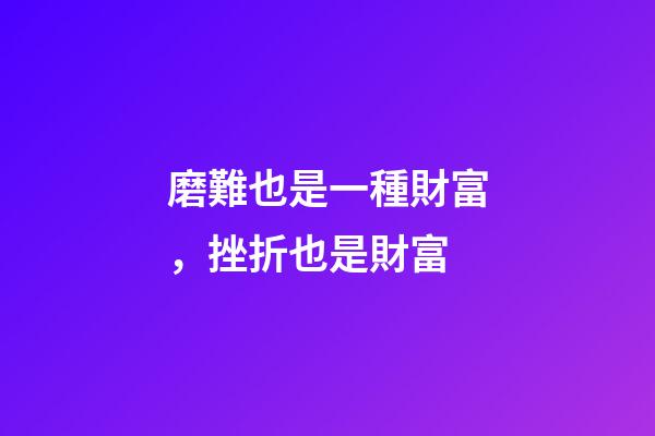 磨難也是一種財富，挫折也是財富-第1張-觀點-玄機派