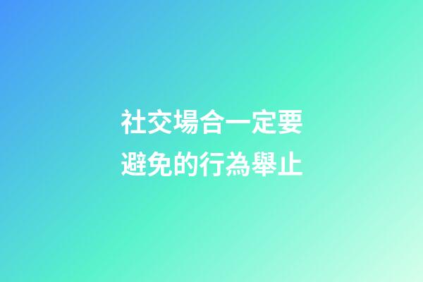 社交場合一定要避免的行為舉止