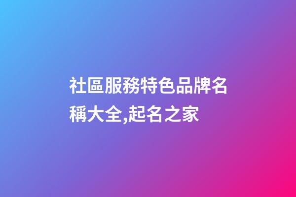 社區服務特色品牌名稱大全,起名之家-第1張-商標起名-玄機派