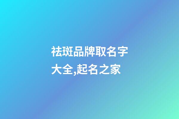 祛斑品牌取名字大全,起名之家-第1張-商標(biāo)起名-玄機(jī)派