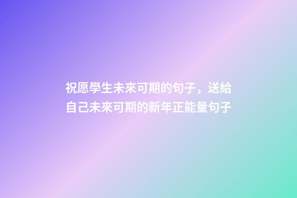 祝愿學生未來可期的句子，送給自己未來可期的新年正能量句子-第1張-觀點-玄機派