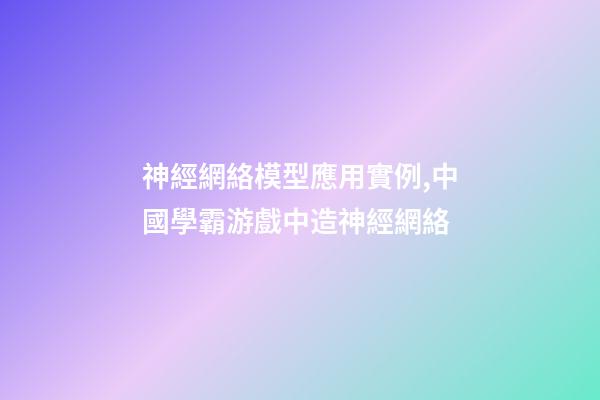 神經網絡模型應用實例,中國學霸游戲中造神經網絡-第1張-觀點-玄機派